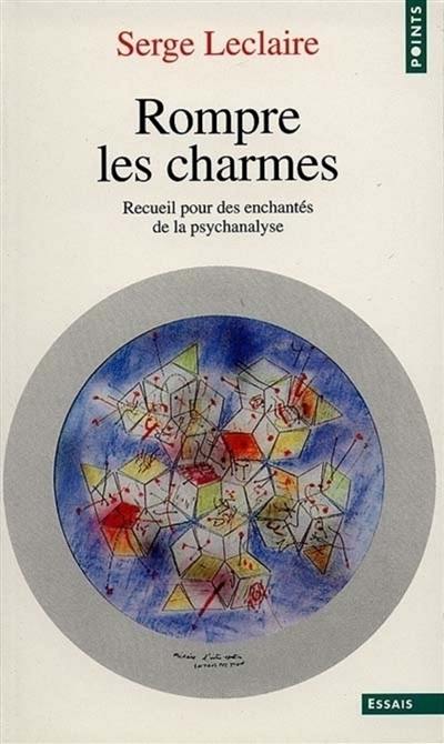 Rompre les charmes : recueil pour des enchantés de la psychanalyse