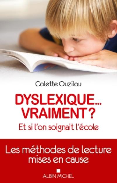 Dyslexique... vraiment ? : et si l'on soignait l'école : les méthodes de lecture mises en cause