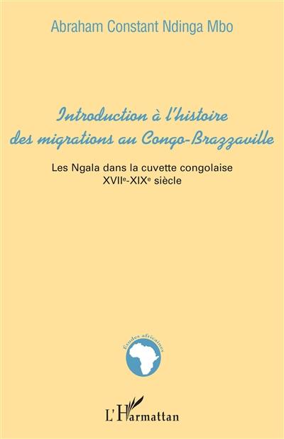 Introduction à l'histoire des migrations au Congo-Brazzaville : les Ngala dans la cuvette congolaise XVIIe-XIXe siècles