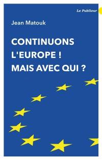 Continuons l'Europe ! : mais avec qui ?