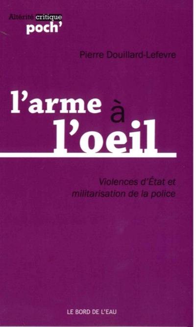 L'arme à l'oeil : violences d'Etat et militarisation de la police