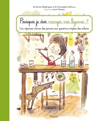 Pourquoi je dois manger mes légumes ? : les réponses claires des parents aux questions simples des enfants