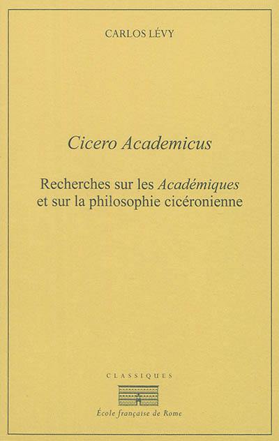 Cicero Academicus : recherches sur les Académiques et sur la philosophie cicéronienne