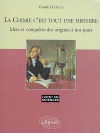 La chimie c'est tout une histoire : idées et conquêtes des origines à nos jours