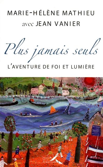 Plus jamais seuls : l'aventure de Foi et Lumière