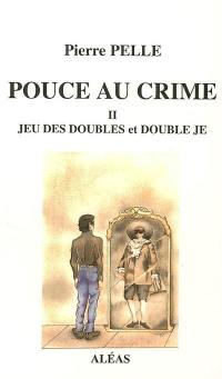 Pouce au crime. Vol. 2. Jeu des doubles et double Je