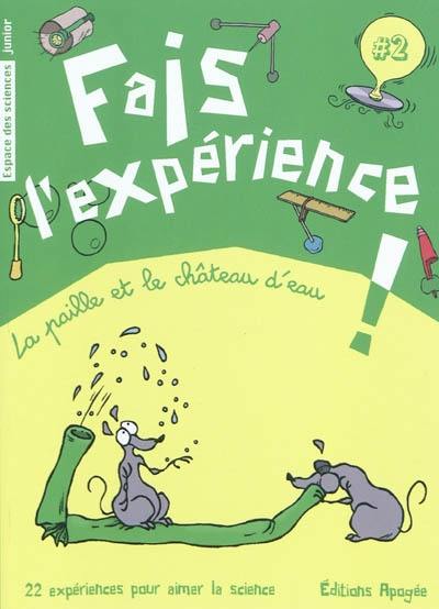 Fais l'expérience !. Vol. 2. La paille et le château d'eau