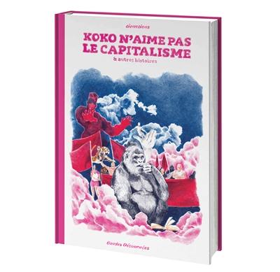 Koko n'aime pas le capitalisme : & autres histoires