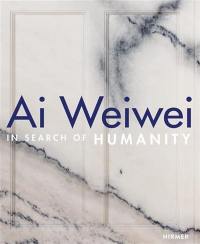 Ai Weiwei In Search of Humanity