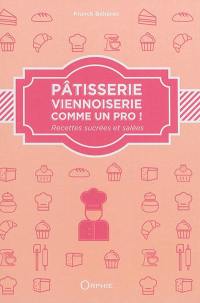 Pâtisserie, viennoiserie comme un pro ! : recettes sucrées et salées