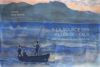 A la source des filles-des-eaux : carnet de voyage en pays antakarana