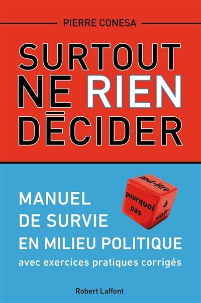 Surtout ne rien décider : manuel de survie en milieu politique : avec exercices pratiques corrigés