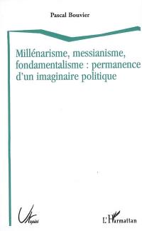 Millénarisme, messianisme, fondamentalisme : permanence d'un imaginaire politique