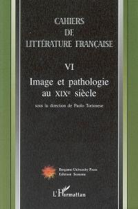 Cahiers de littérature française, n° 6. Image et pathologie au XIXe siècle