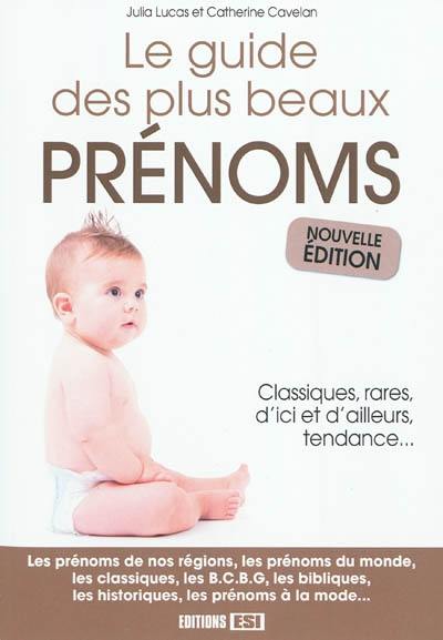 Le guide des plus beaux prénoms : classiques, rares, d'ici et d'ailleurs, tendance...