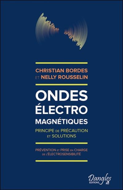 Ondes électromagnétiques : principe de précaution et solutions : prévention et prise en charge de l'électrosensibilité