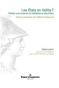 Les Etats en faillite ? : dettes souveraines et défaillance des Etats : communications prononcées lors des Entretiens de l'Académie des sciences morales et politiques au Palais de l'Institut de France, le lundi 15 octobre 2012