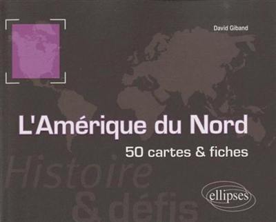 L'Amérique du Nord : histoires et défis : 50 cartes et fiches