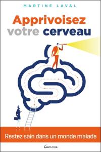 Apprivoisez votre cerveau : restez sain dans un monde malade !