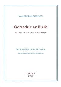 Geriadur ar fizik : brezhoneg-galleg, galleg-brezhoneg. Dictionnaire de la physique : breton-français, français-breton