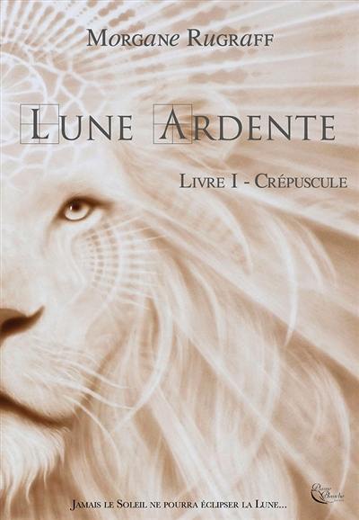 Lune ardente. Vol. 1. Crépuscule