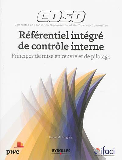 Coso : référentiel intégré de contrôle interne : principes de mise en oeuvre et de pilotage