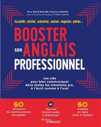 Booster son anglais professionnel : les clés pour bien communiquer dans toutes les situations pro, à l'écrit comme à l'oral : accueillir, pitcher, présenter, animer, négocier, piloter...