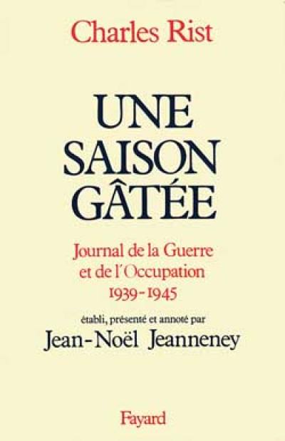 Une Saison gâtée : journal de la guerre et de l'Occupation, 1939-1945