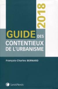 Guide des contentieux de l'urbanisme 2018 : contentieux de la légalité, contentieux de l'urgence, contentieux de la responsabilité, contentieux constitutionnel, contentieux civil, contentieux pénal, contentieux des taxes et participations