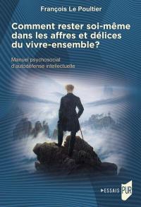 Manuel psychosocial d'autodéfense intellectuelle. Comment rester soi-même dans les affres et délices du vivre-ensemble ?