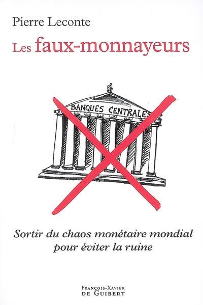 Les faux-monnayeurs : sortir du chaos monétaire mondial pour éviter la ruine