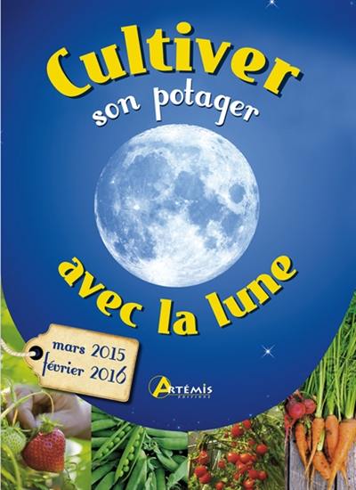 Cultiver son potager avec la lune : mars 2015-février 2016