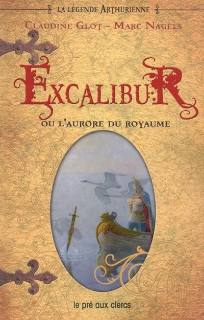 La légende arthurienne. Excalibur ou L'aurore du royaume