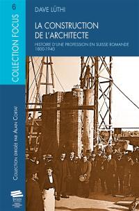 La construction de l'architecte : histoire d'une profession en Suisse romande, 1800-1940