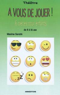 A vous de jouer ! : 6 pièces pour enfants : de 8 à 16 ans