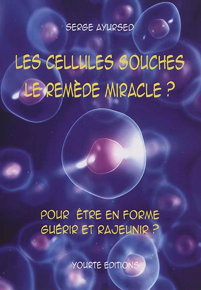 Les cellules souches, le remède miracle ? : pour être en forme, guérir et rajeunir ?