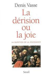 La dérision ou la joie : la question de la jouissance