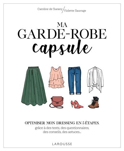 Ma garde-robe capsule : optimiser mon dressing en 5 étapes, grâce à des tests, des questionnaires, des conseils, des astuces...