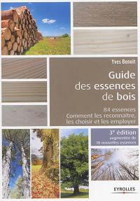 Guide des essences de bois : 84 essences : comment les reconnaître, les choisir et les employer