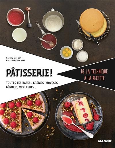 Pâtisserie ! : toutes les bases : crèmes, mousses, génoise, meringues...