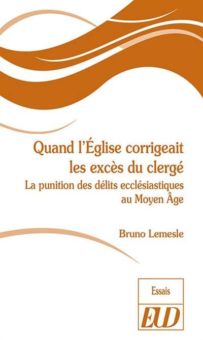 Quand l'Eglise corrigeait les excès du clergé : la punition des délits ecclésiastiques au Moyen Age