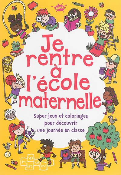 Je rentre à l'école maternelle : super jeux et coloriages pour découvrir une journée en classe