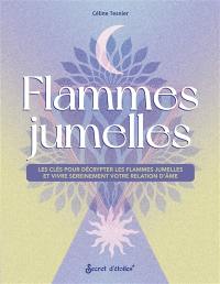 Flammes jumelles : les clés pour décrypter les flammes jumelles et vivre sereinement votre relation d'âme