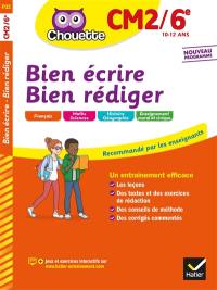 Bien écrire, bien rédiger : CM2-6e, 10-12 ans : nouveau programme