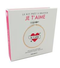 Le kit prêt à broder : je t'aime : petit manuel de broderie, mini-tambour, aiguille, toile & fils