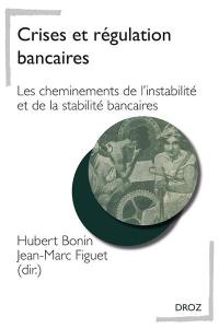 Crises et régulations bancaires : les cheminements de l'instabilité et de la stabilité bancaires