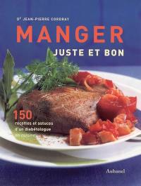 Manger juste et bon : 150 recettes et astuces d'un diabétologue en cuisine