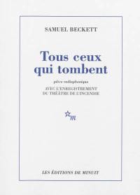 Tous ceux qui tombent : pièce radiophonique : avec l'enregistrement du Théâtre de l'Incendie