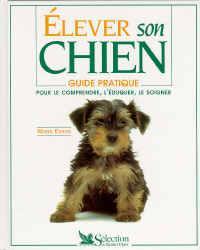 Elever son chien : guide pratique pour le comprendre, l'éduquer, le soigner