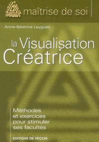 La visualisation créatrice : méthodes et exercices pour stimuler ses facultés